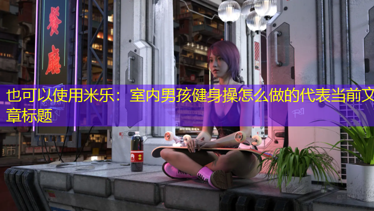 室内男孩健身操怎么做的